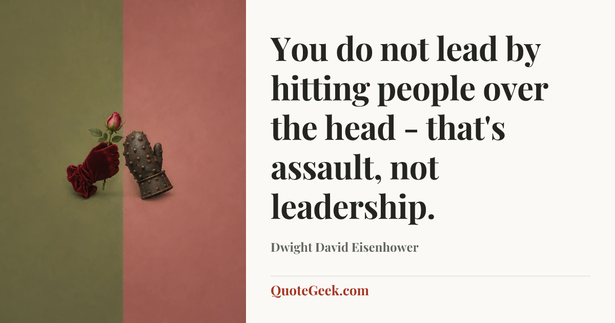 “You do not lead by hitting people over the head - that's assault, not leadership.” — Dwight David Eisenhower. Illustrated QuoteGeek card.