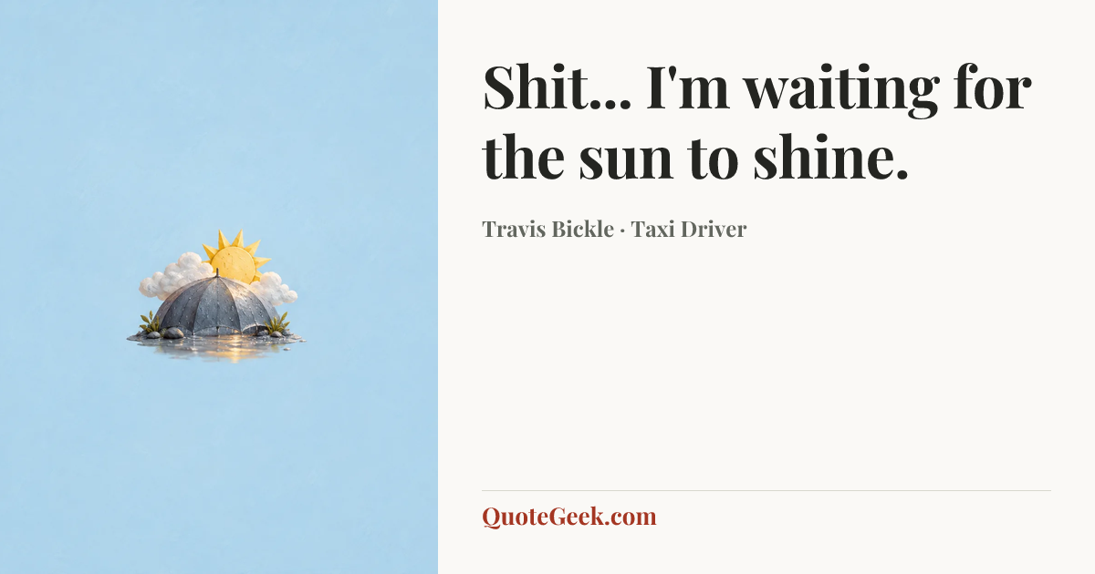 “Shit... I'm waiting for the sun to shine.” — Travis Bickle · Taxi Driver. Illustrated QuoteGeek card.