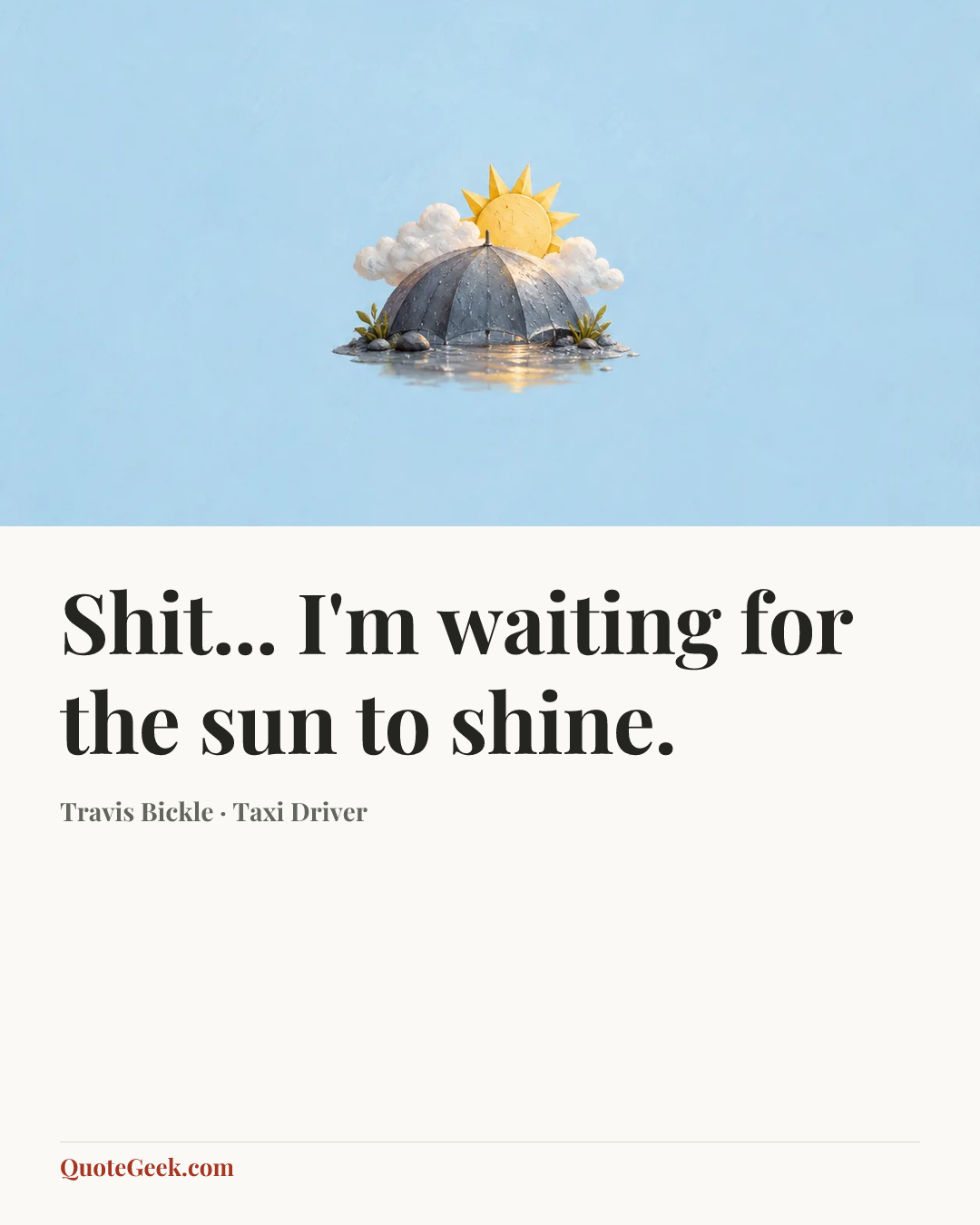 “Shit... I'm waiting for the sun to shine.” — Travis Bickle · Taxi Driver. Illustrated QuoteGeek card.