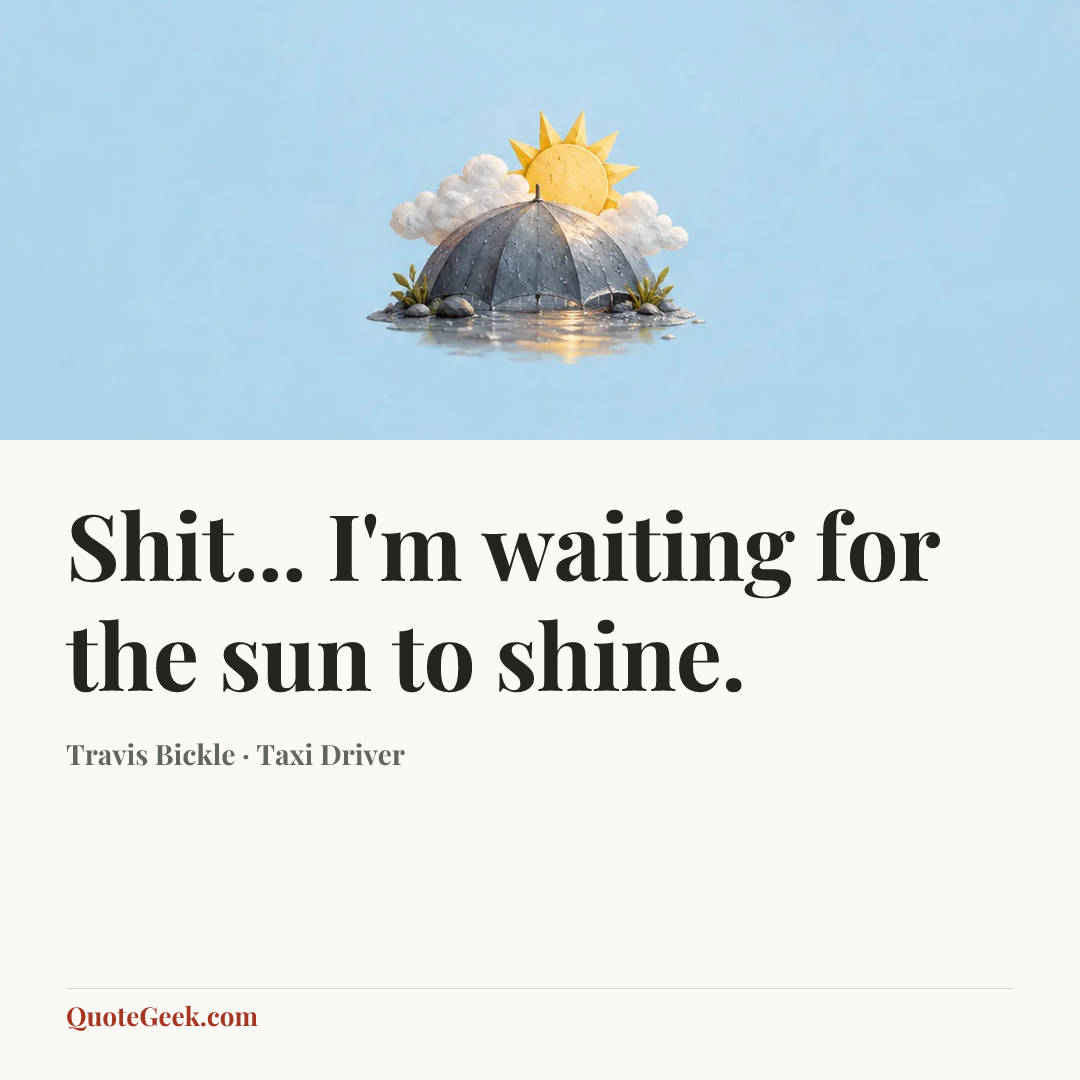 “Shit... I'm waiting for the sun to shine.” — Travis Bickle · Taxi Driver. Illustrated QuoteGeek card.