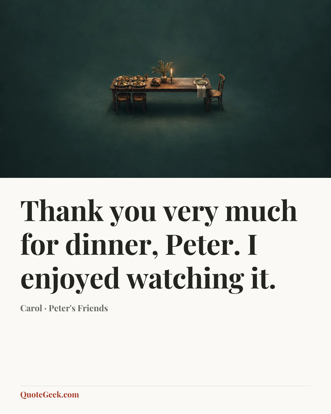 “Thank you very much for dinner, Peter. I enjoyed watching it.” — Carol · Peter's Friends. Illustrated QuoteGeek card.