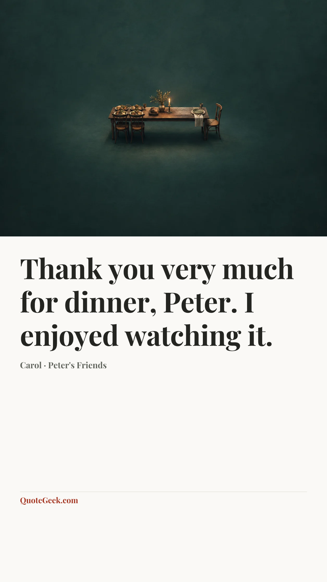“Thank you very much for dinner, Peter. I enjoyed watching it.” — Carol · Peter's Friends. Illustrated QuoteGeek card.