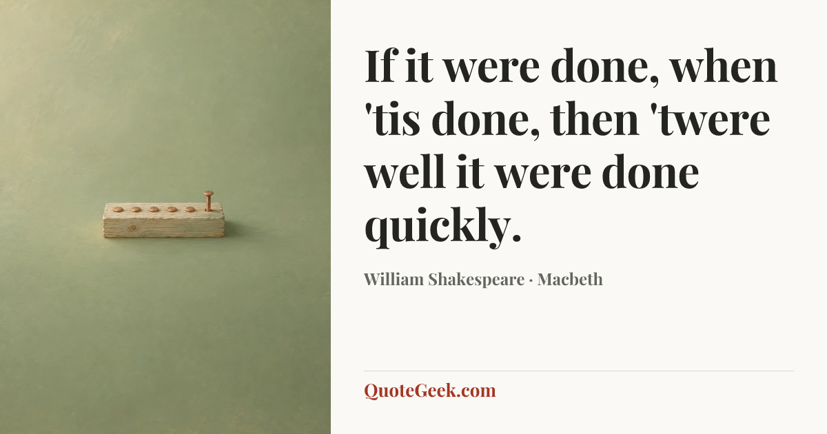 “If it were done, when 'tis done, then 'twere well it were done quickly.” — William Shakespeare · Macbeth. Illustrated QuoteGeek card.