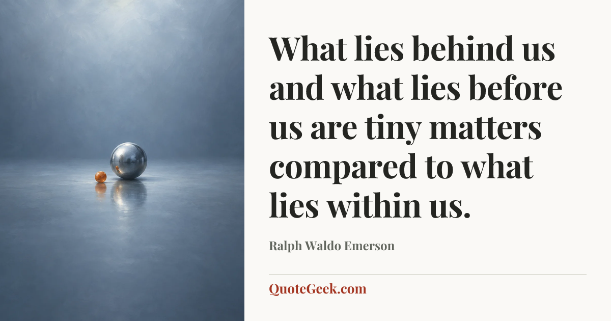 “What lies behind us and what lies before us are tiny matters compared to what lies within us.” — Ralph Waldo Emerson. Illustrated QuoteGeek card.