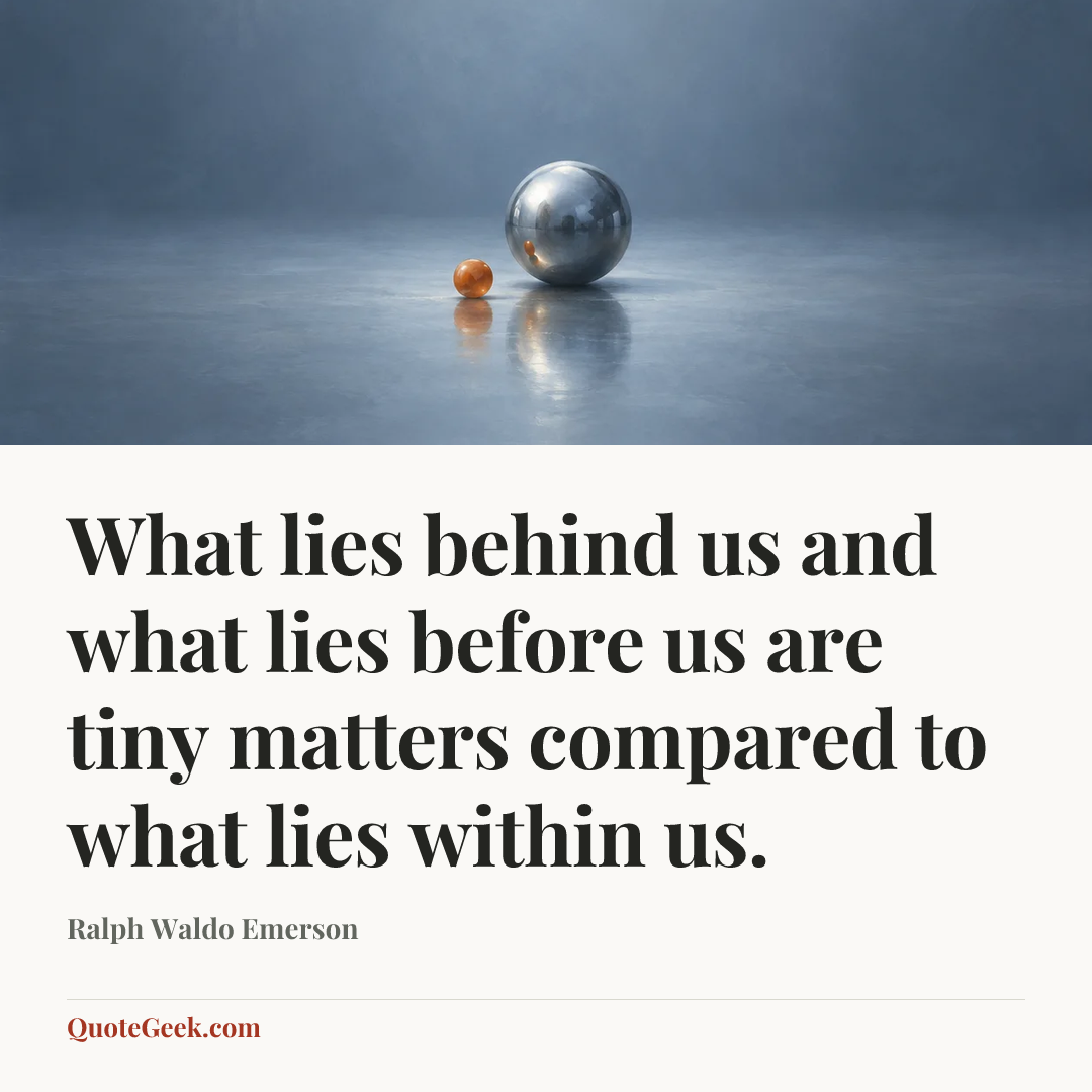 “What lies behind us and what lies before us are tiny matters compared to what lies within us.” — Ralph Waldo Emerson. Illustrated QuoteGeek card.