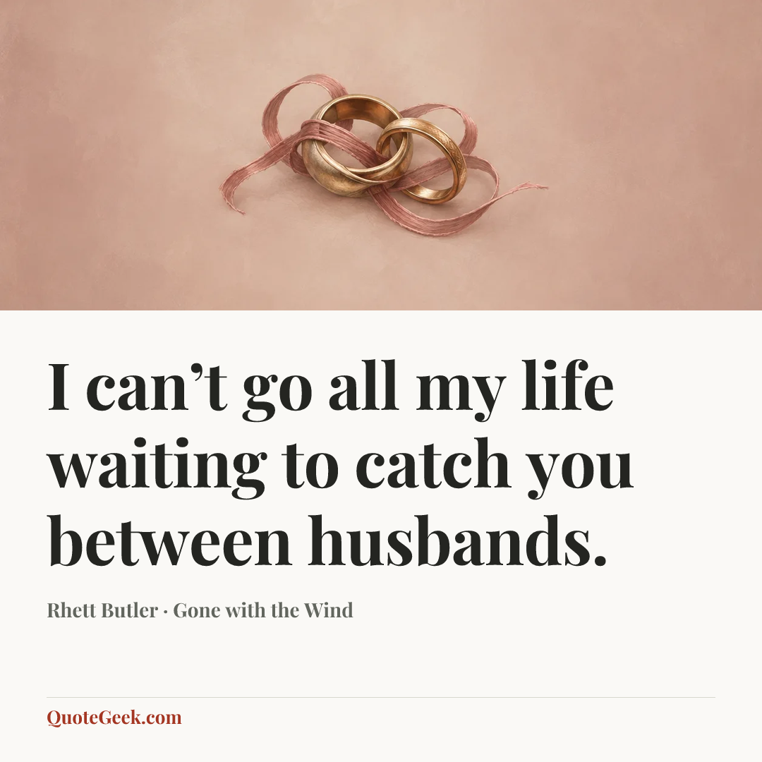 “I can’t go all my life waiting to catch you between husbands.” — Rhett Butler · Gone with the Wind. Illustrated QuoteGeek card.
