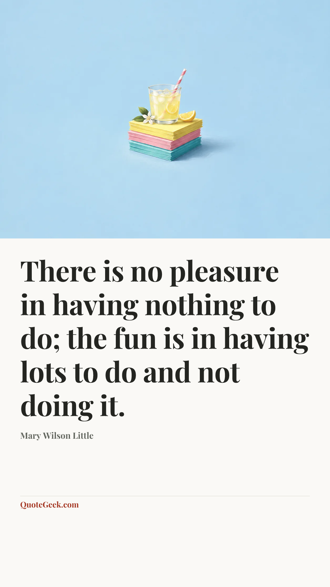 “There is no pleasure in having nothing to do; the fun is in having lots to do and not doing it.” — Mary Wilson Little. Illustrated QuoteGeek card.