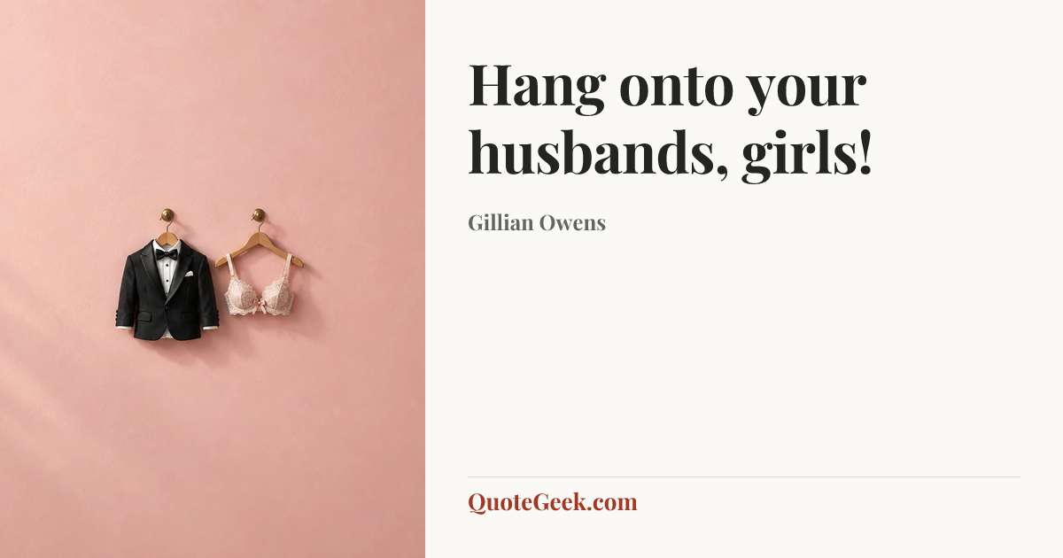 “Hang onto your husbands, girls!” — Gillian Owens. Illustrated QuoteGeek card.