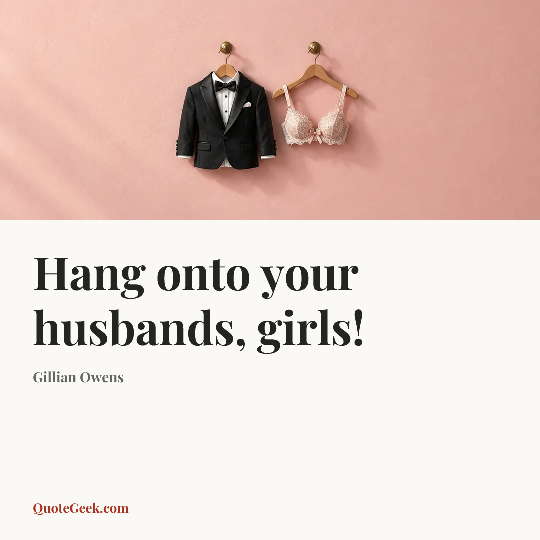 “Hang onto your husbands, girls!” — Gillian Owens. Illustrated QuoteGeek card.