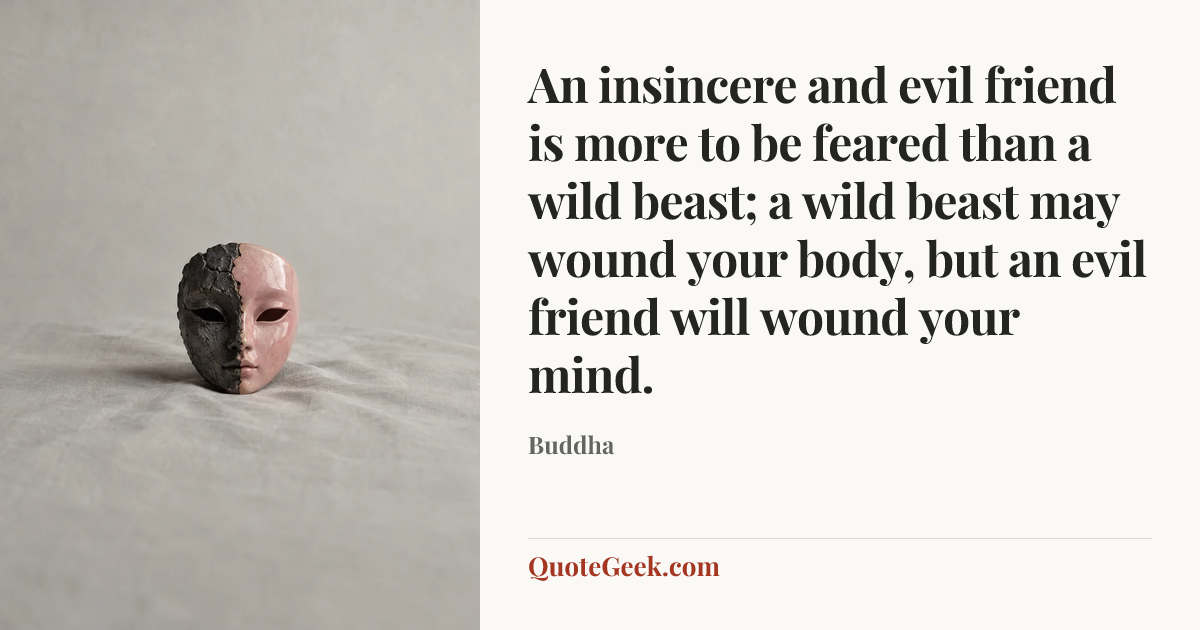 “An insincere and evil friend is more to be feared than a wild beast; a wild beast may wound your body, but an evil friend will wound your mind.” — Buddha. Illustrated QuoteGeek card.