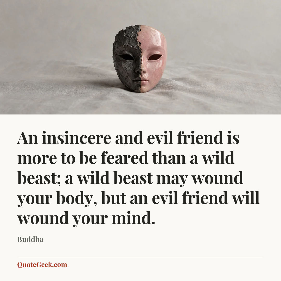 “An insincere and evil friend is more to be feared than a wild beast; a wild beast may wound your body, but an evil friend will wound your mind.” — Buddha. Illustrated QuoteGeek card.