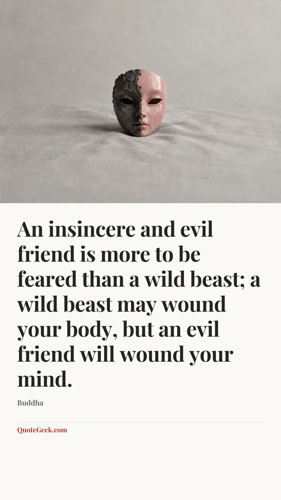 “An insincere and evil friend is more to be feared than a wild beast; a wild beast may wound your body, but an evil friend will wound your mind.” — Buddha. Illustrated QuoteGeek card.