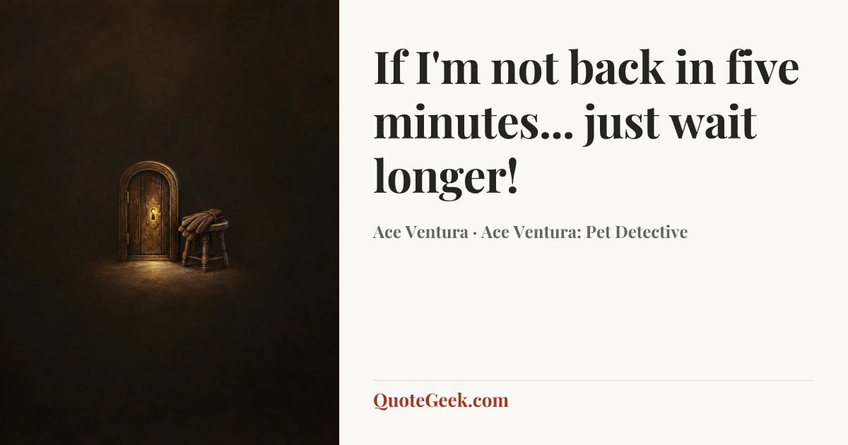 “If I'm not back in five minutes... just wait longer!” — Ace Ventura · Ace Ventura: Pet Detective. Illustrated QuoteGeek card.