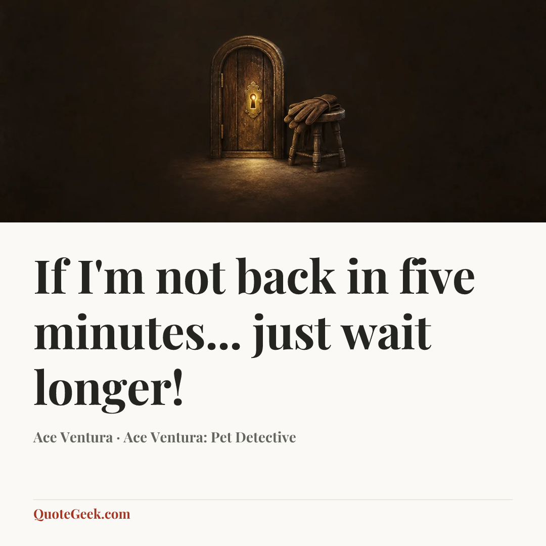 “If I'm not back in five minutes... just wait longer!” — Ace Ventura · Ace Ventura: Pet Detective. Illustrated QuoteGeek card.