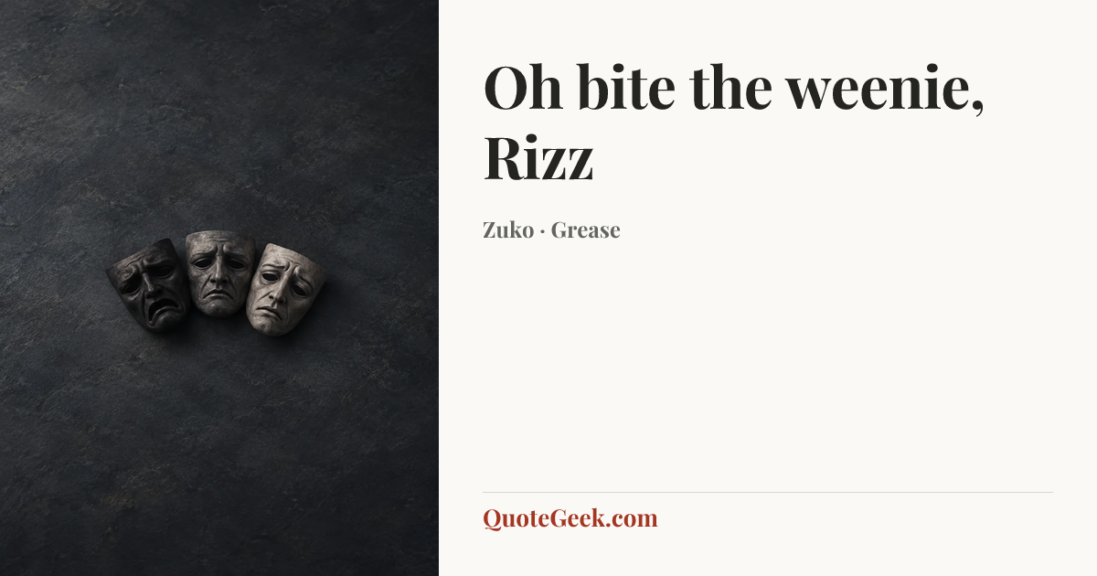 “Oh bite the weenie, Rizz” — Zuko · Grease. Illustrated QuoteGeek card.