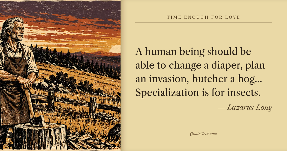 “A human being should be able to change a diaper, plan an invasion, butcher a hog... Specialization is for insects.” — Lazarus Long · Time Enough for Love. Illustrated QuoteGeek card.