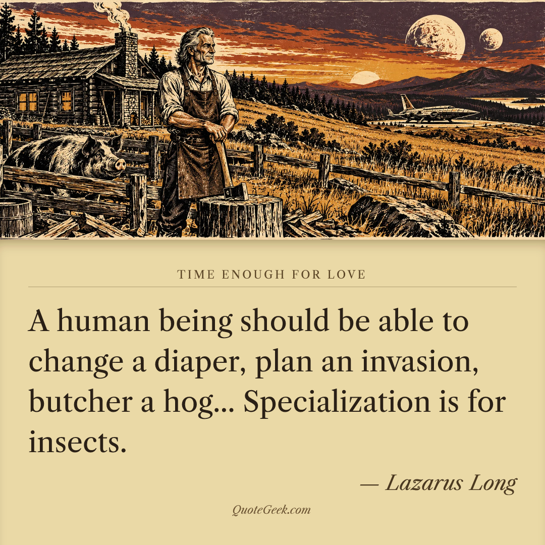 “A human being should be able to change a diaper, plan an invasion, butcher a hog... Specialization is for insects.” — Lazarus Long · Time Enough for Love. Illustrated QuoteGeek card.