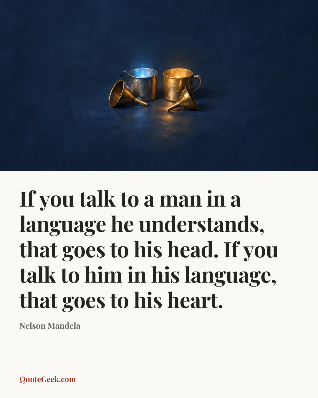 “If you talk to a man in a language he understands, that goes to his head. If you talk to him in his language, that goes to his heart.” — Nelson Mandela. Illustrated QuoteGeek card.