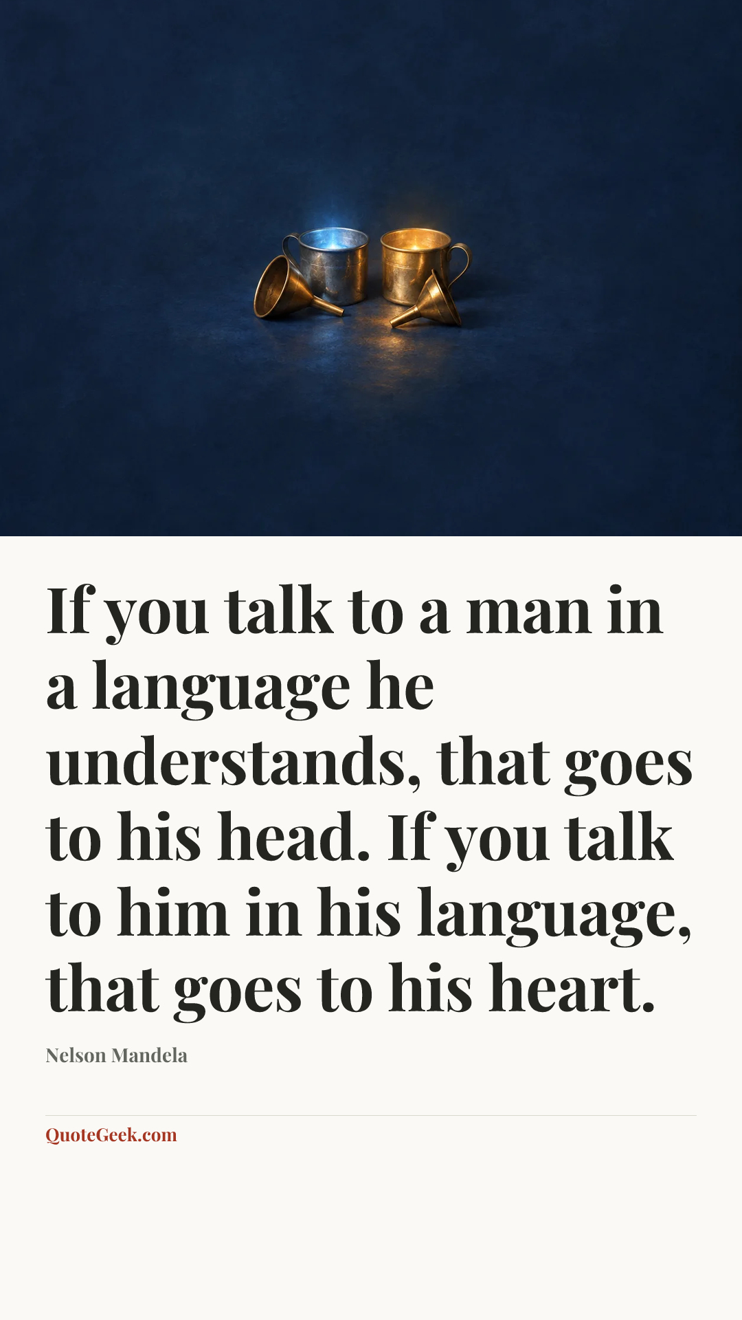 “If you talk to a man in a language he understands, that goes to his head. If you talk to him in his language, that goes to his heart.” — Nelson Mandela. Illustrated QuoteGeek card.