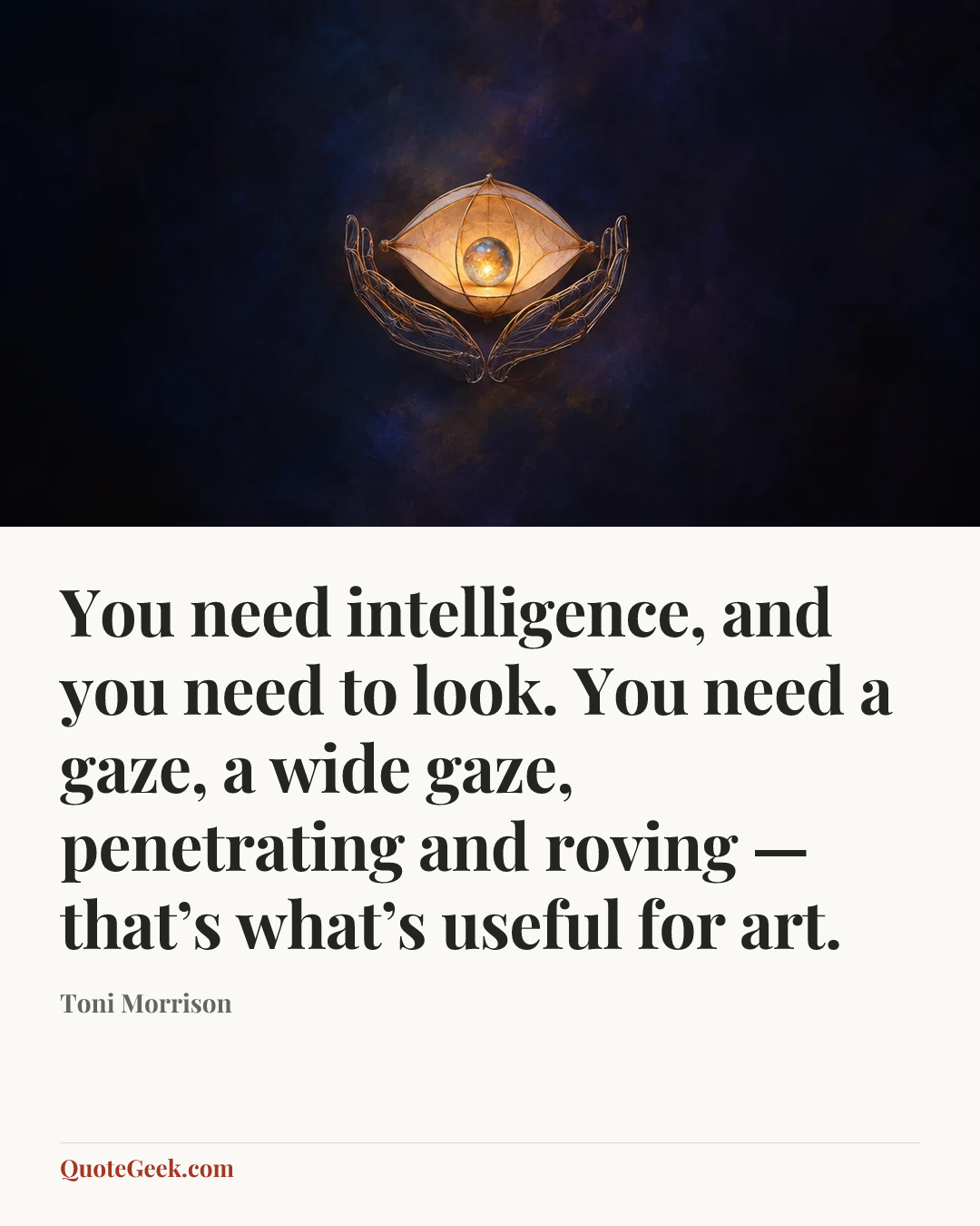 “You need intelligence, and you need to look. You need a gaze, a wide gaze, penetrating and roving — that’s what’s useful for art.” — Toni Morrison. Illustrated QuoteGeek card.