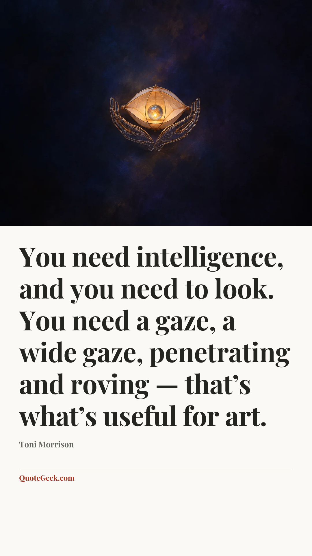 “You need intelligence, and you need to look. You need a gaze, a wide gaze, penetrating and roving — that’s what’s useful for art.” — Toni Morrison. Illustrated QuoteGeek card.