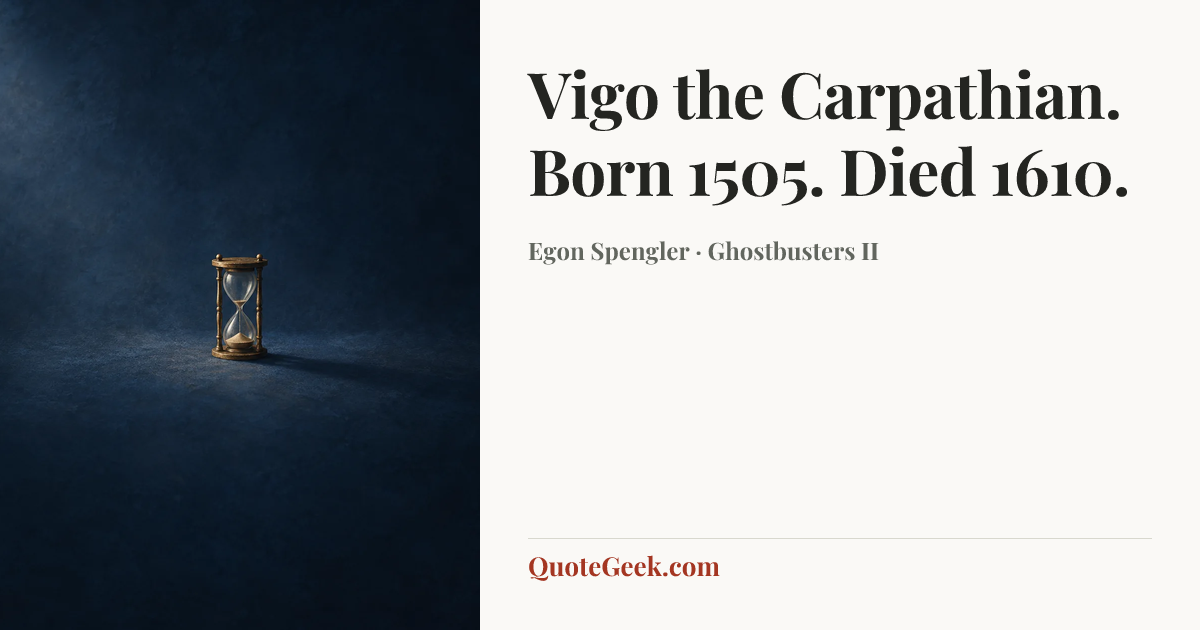“Vigo the Carpathian. Born 1505. Died 1610.” — Egon Spengler · Ghostbusters II. Illustrated QuoteGeek card.