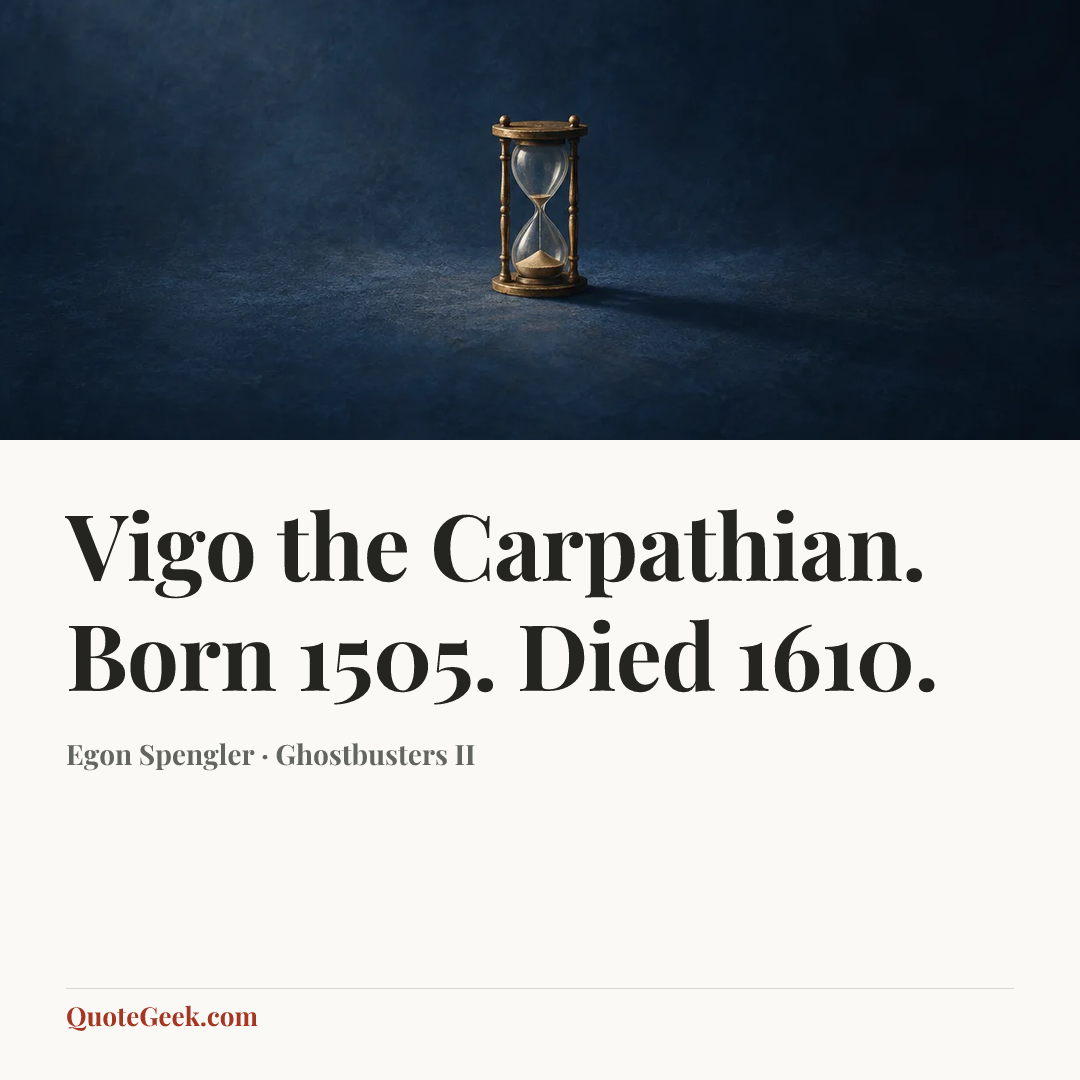 “Vigo the Carpathian. Born 1505. Died 1610.” — Egon Spengler · Ghostbusters II. Illustrated QuoteGeek card.
