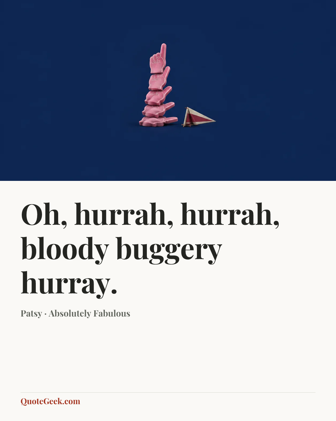 “Oh, hurrah, hurrah, bloody buggery hurray.” — Patsy · Absolutely Fabulous. Illustrated QuoteGeek card.