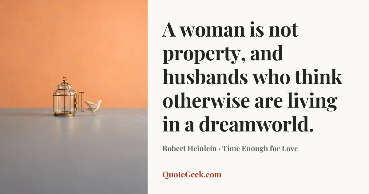 “A woman is not property, and husbands who think otherwise are living in a dreamworld.” — Robert Heinlein · Time Enough for Love. Illustrated QuoteGeek card.