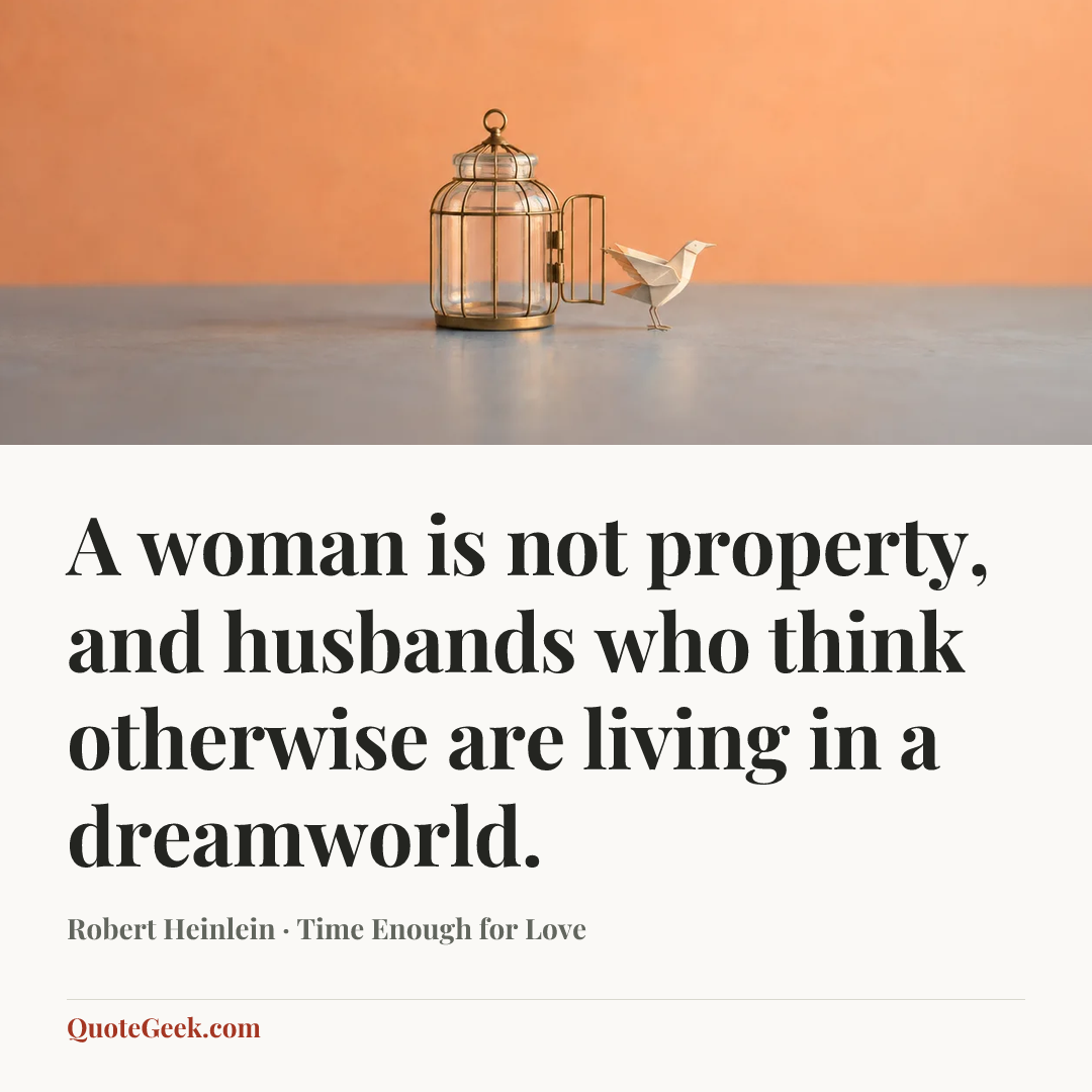 “A woman is not property, and husbands who think otherwise are living in a dreamworld.” — Robert Heinlein · Time Enough for Love. Illustrated QuoteGeek card.