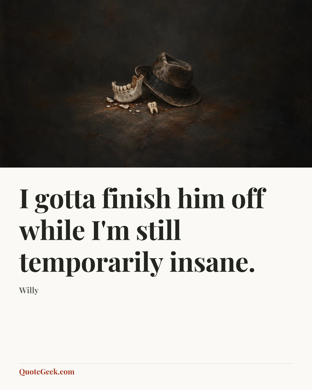 “I gotta finish him off while I'm still temporarily insane.” — Willy. Illustrated QuoteGeek card.