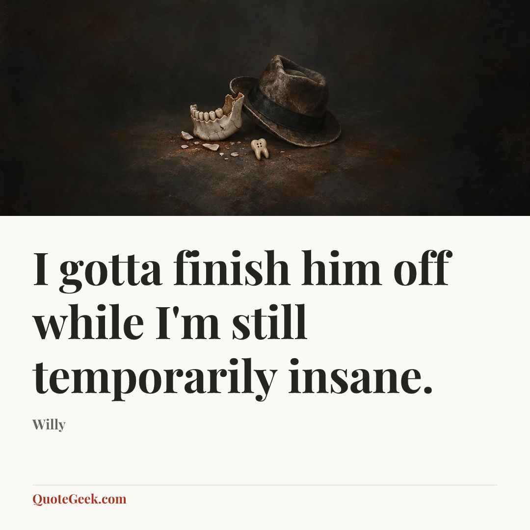 “I gotta finish him off while I'm still temporarily insane.” — Willy. Illustrated QuoteGeek card.