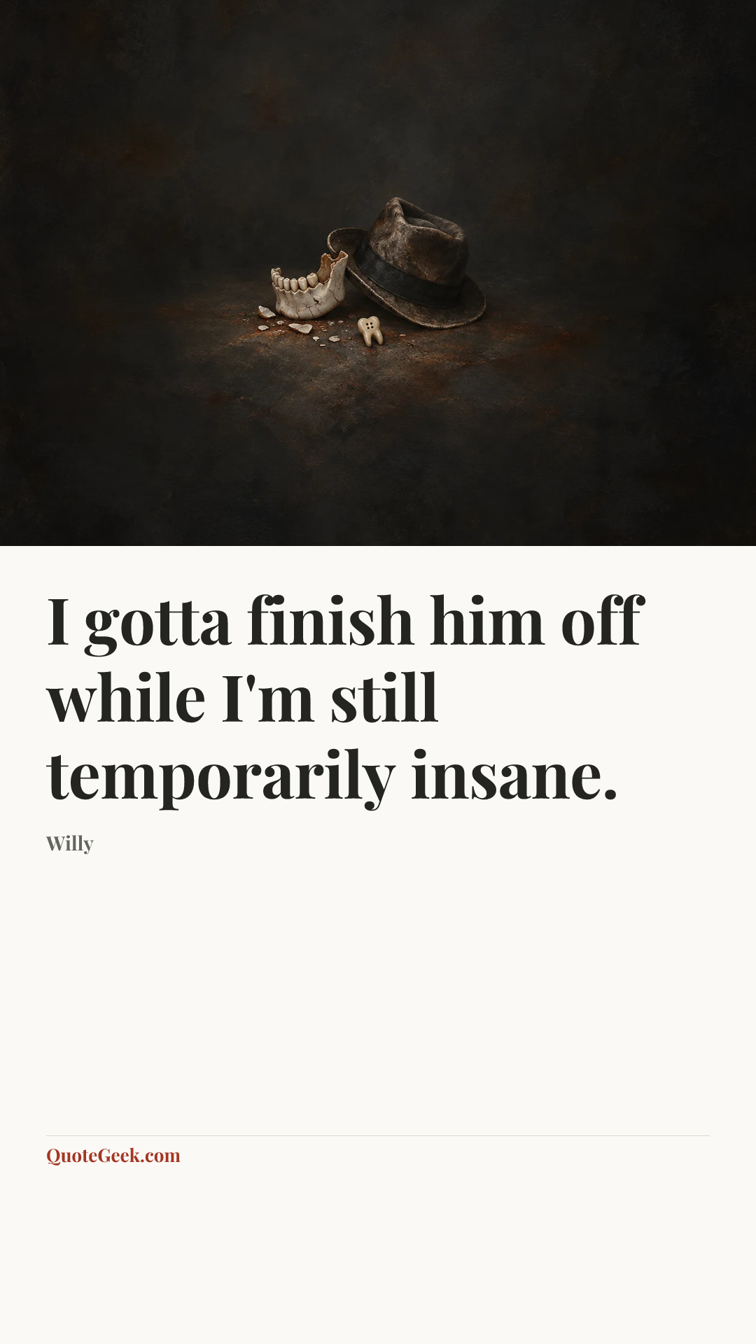 “I gotta finish him off while I'm still temporarily insane.” — Willy. Illustrated QuoteGeek card.