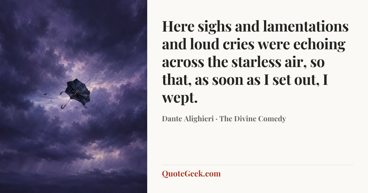 “Here sighs and lamentations and loud cries
were echoing across the starless air,
so that, as soon as I set out, I wept.” — Dante Alighieri · The Divine Comedy. Illustrated QuoteGeek card.