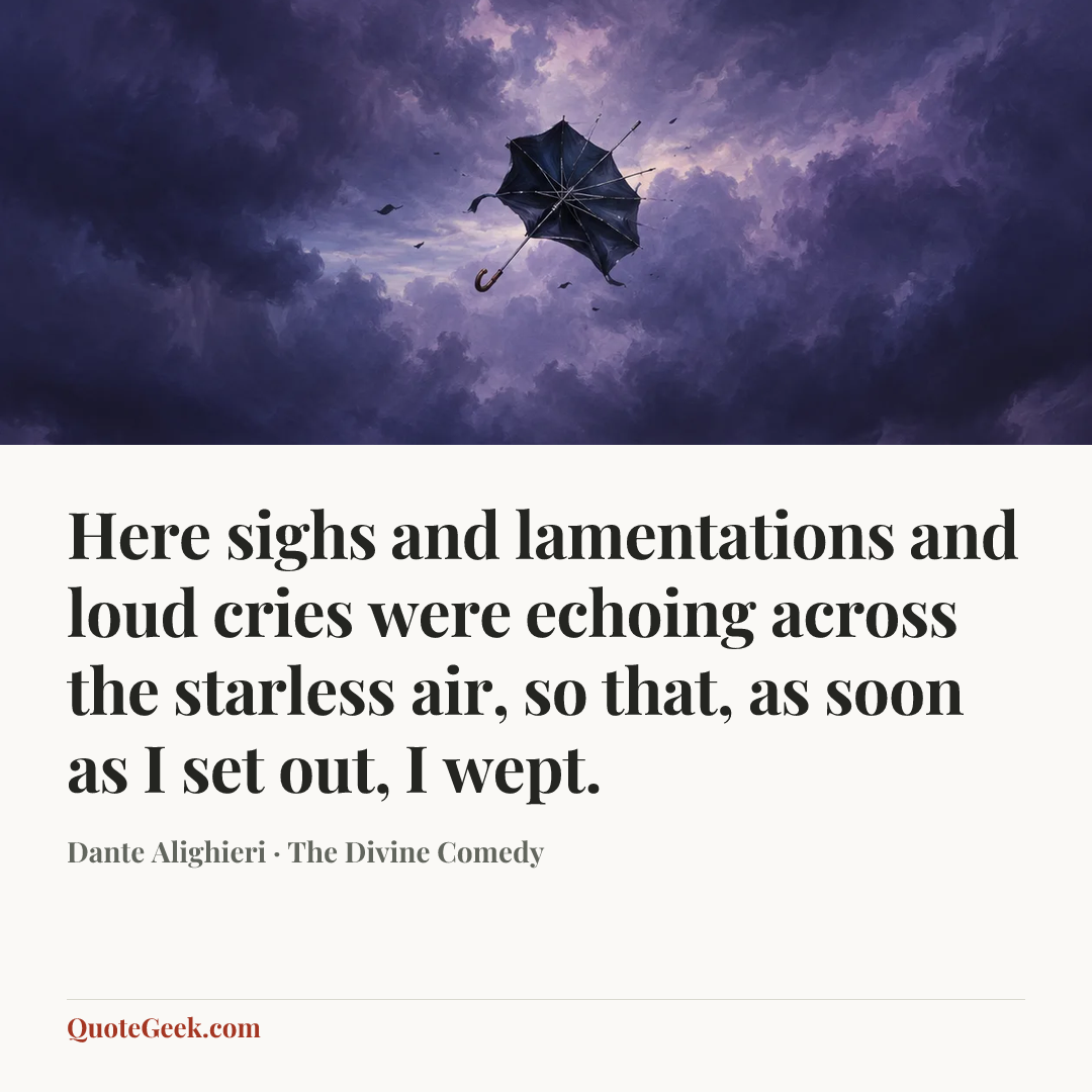 “Here sighs and lamentations and loud cries
were echoing across the starless air,
so that, as soon as I set out, I wept.” — Dante Alighieri · The Divine Comedy. Illustrated QuoteGeek card.