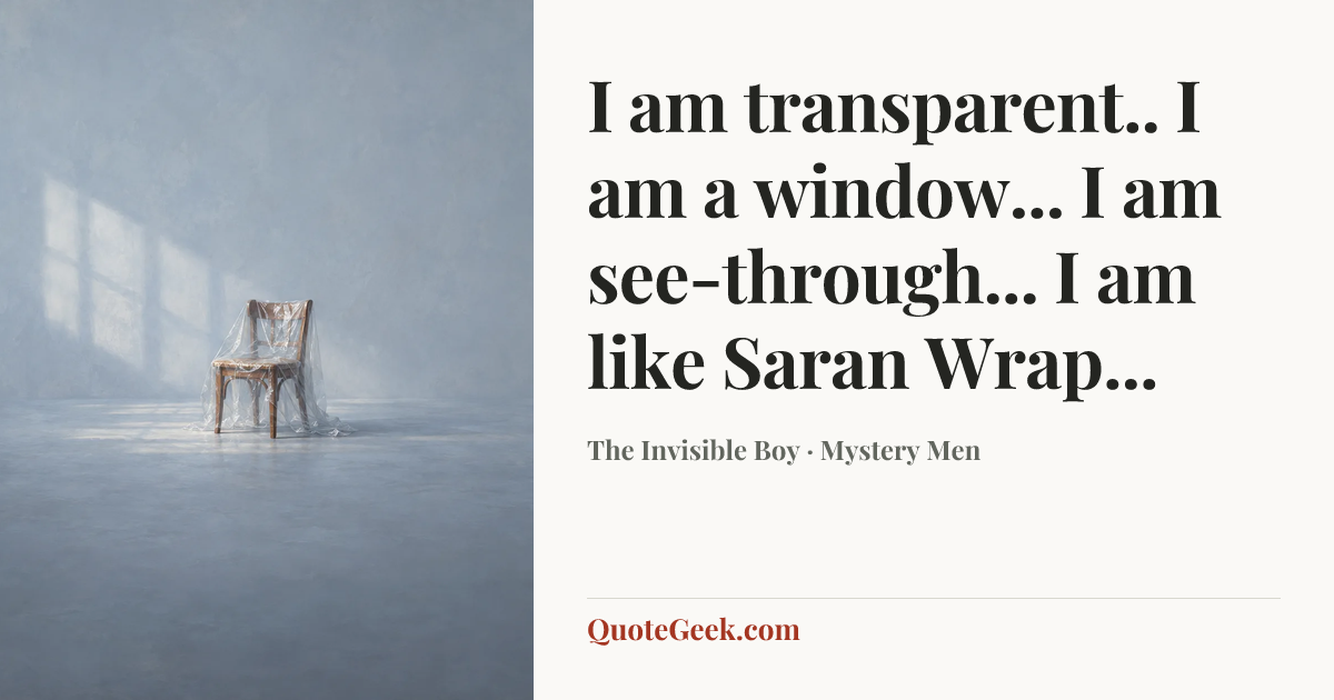 “I am transparent.. I am a window... I am see-through... I am like Saran Wrap...” — The Invisible Boy · Mystery Men. Illustrated QuoteGeek card.