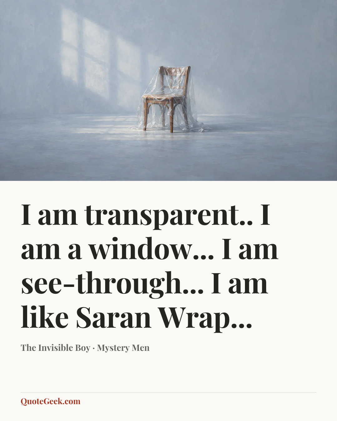 “I am transparent.. I am a window... I am see-through... I am like Saran Wrap...” — The Invisible Boy · Mystery Men. Illustrated QuoteGeek card.