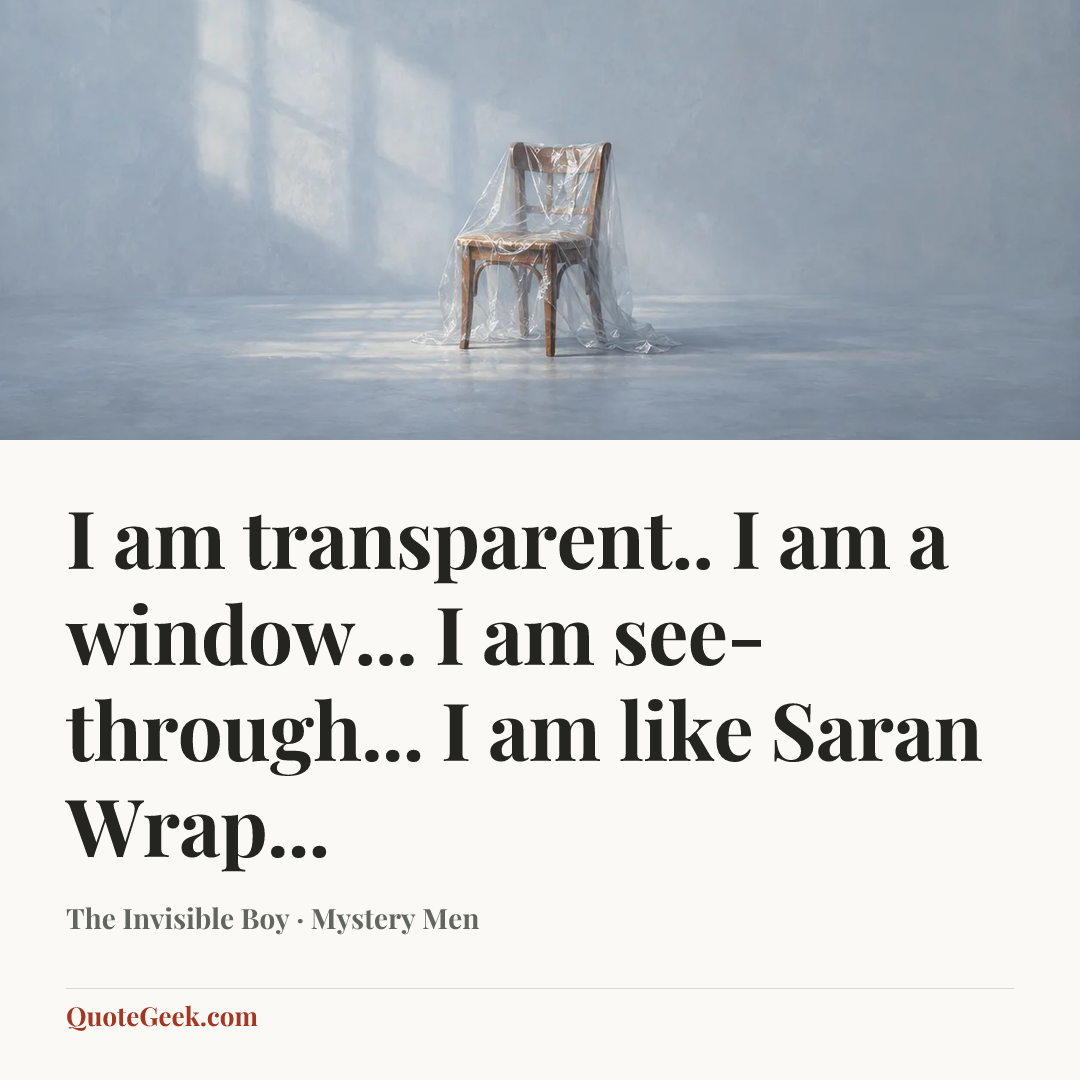 “I am transparent.. I am a window... I am see-through... I am like Saran Wrap...” — The Invisible Boy · Mystery Men. Illustrated QuoteGeek card.
