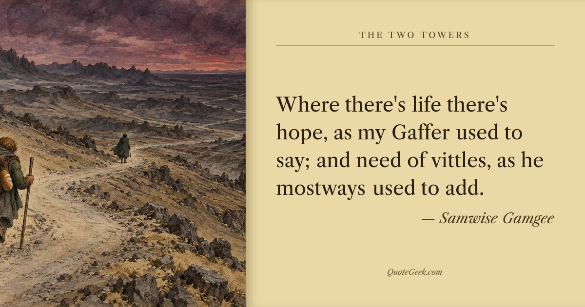 “Where there's life there's hope, as my Gaffer used to say; and need of vittles, as he mostways used to add.” — Samwise Gamgee · The Two Towers. Illustrated QuoteGeek card.