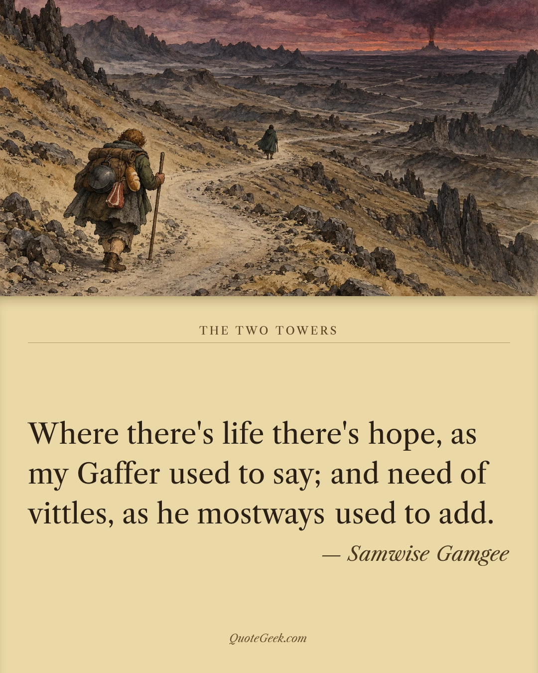 “Where there's life there's hope, as my Gaffer used to say; and need of vittles, as he mostways used to add.” — Samwise Gamgee · The Two Towers. Illustrated QuoteGeek card.