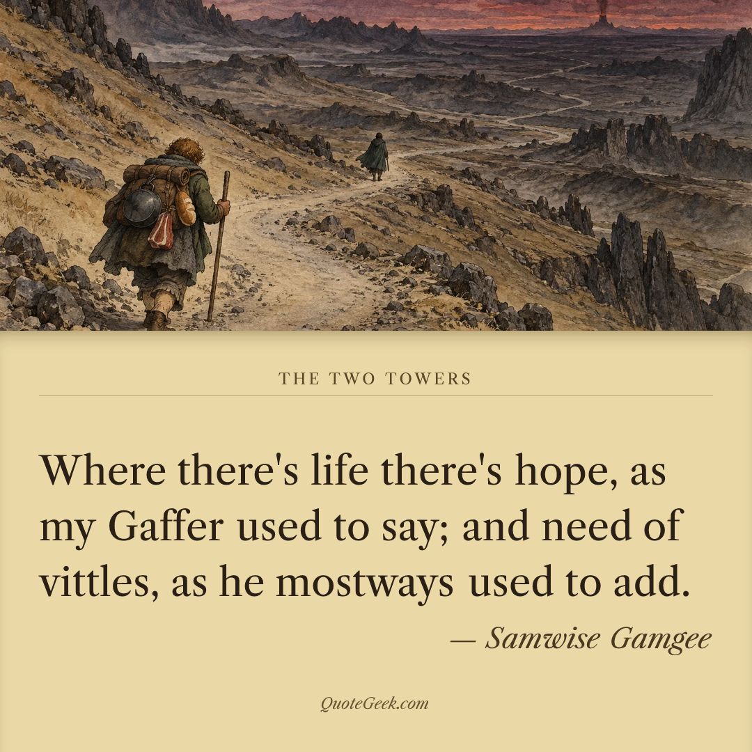“Where there's life there's hope, as my Gaffer used to say; and need of vittles, as he mostways used to add.” — Samwise Gamgee · The Two Towers. Illustrated QuoteGeek card.