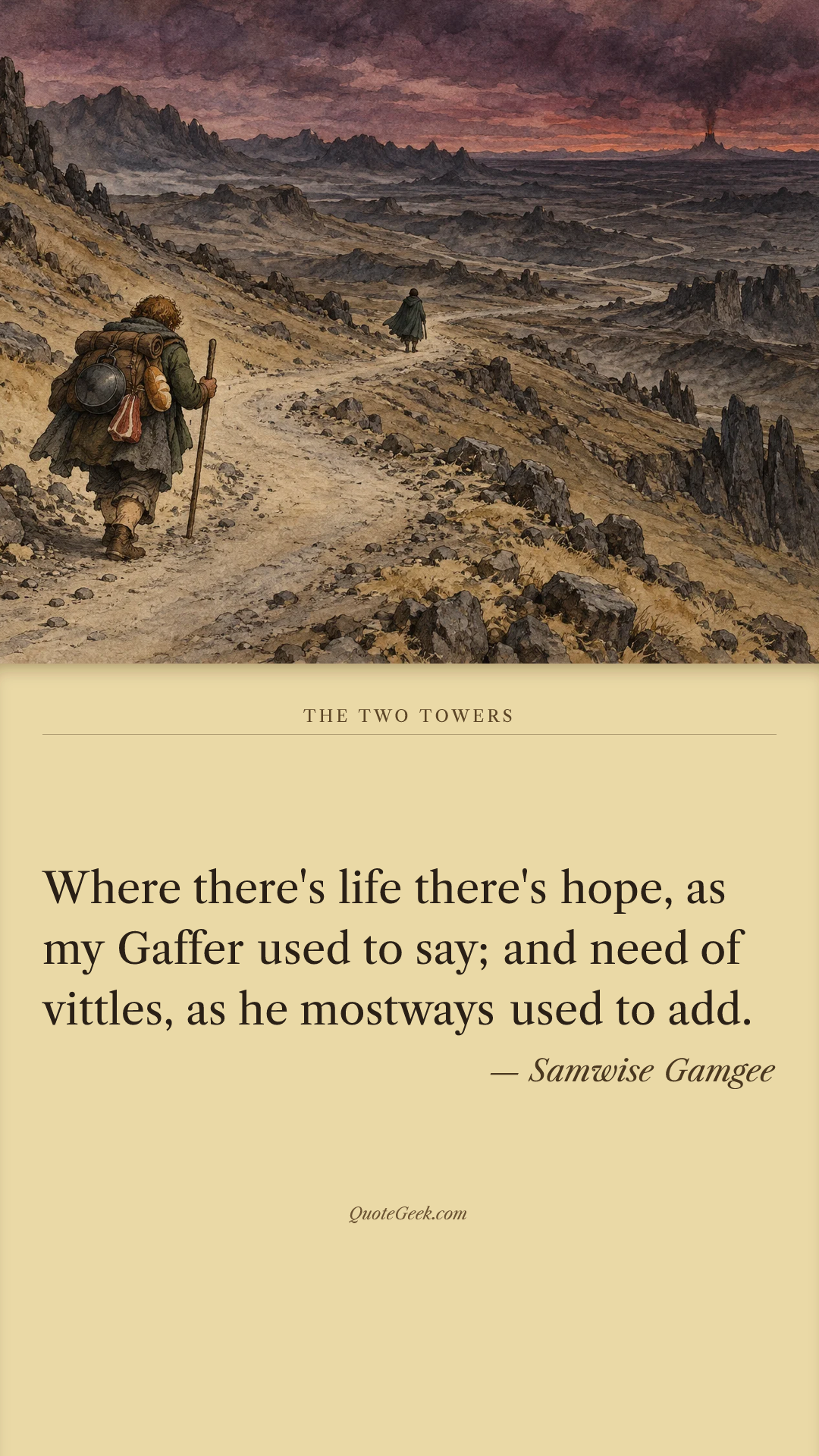“Where there's life there's hope, as my Gaffer used to say; and need of vittles, as he mostways used to add.” — Samwise Gamgee · The Two Towers. Illustrated QuoteGeek card.