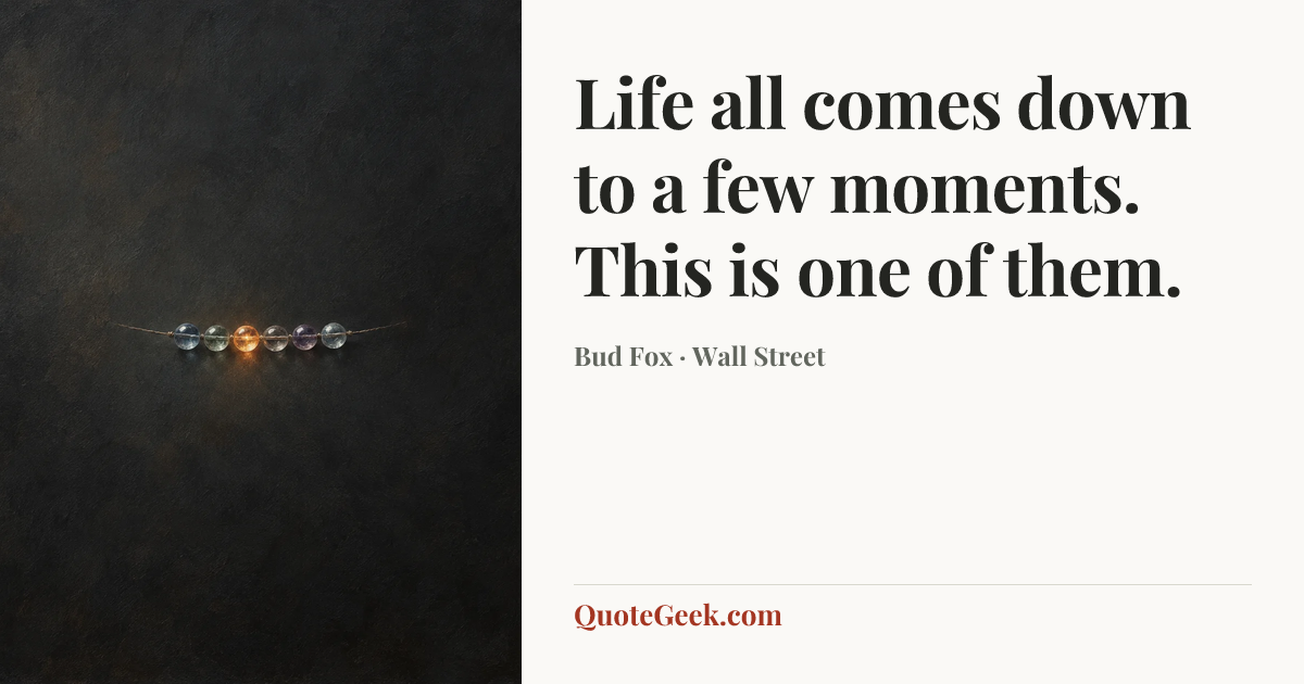 “Life all comes down to a few moments. This is one of them.” — Bud Fox · Wall Street. Illustrated QuoteGeek card.