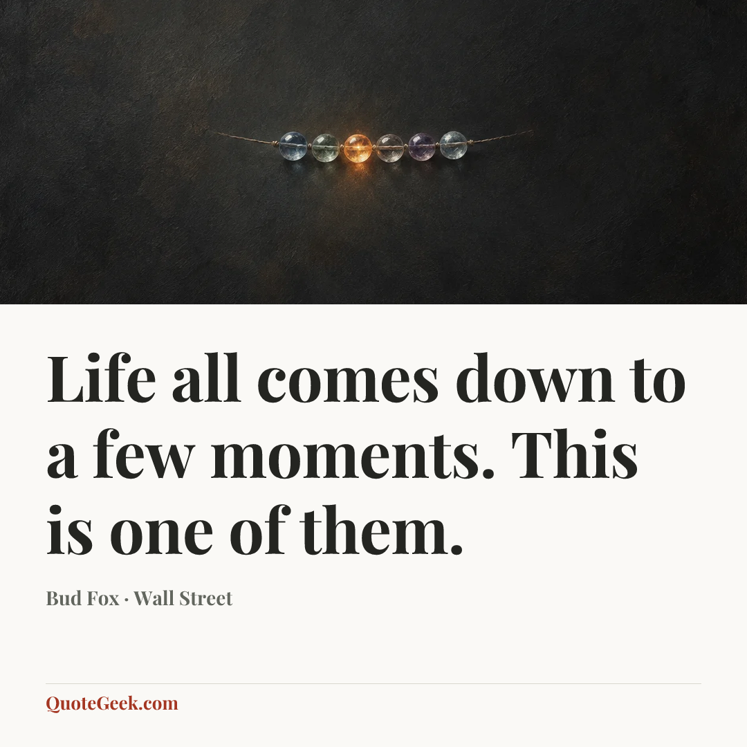 “Life all comes down to a few moments. This is one of them.” — Bud Fox · Wall Street. Illustrated QuoteGeek card.