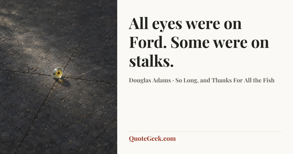 “All eyes were on Ford. Some were on stalks.” — Douglas Adams · So Long, and Thanks For All the Fish. Illustrated QuoteGeek card.