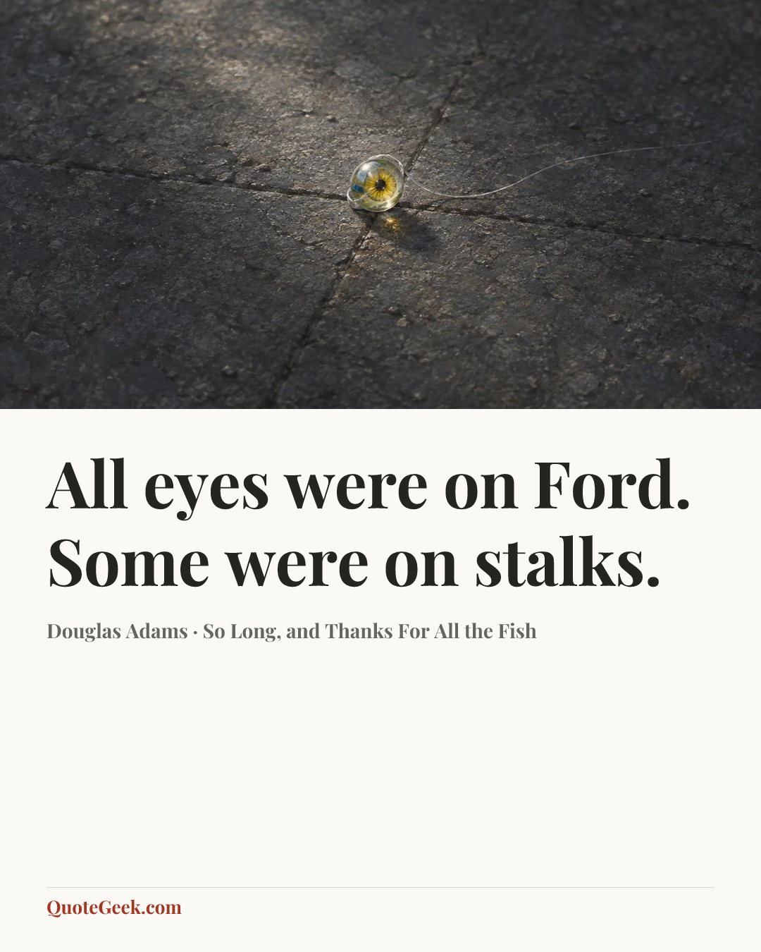 “All eyes were on Ford. Some were on stalks.” — Douglas Adams · So Long, and Thanks For All the Fish. Illustrated QuoteGeek card.