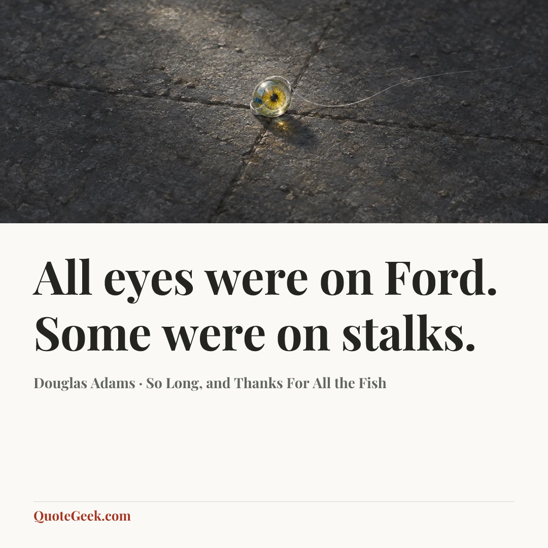 “All eyes were on Ford. Some were on stalks.” — Douglas Adams · So Long, and Thanks For All the Fish. Illustrated QuoteGeek card.