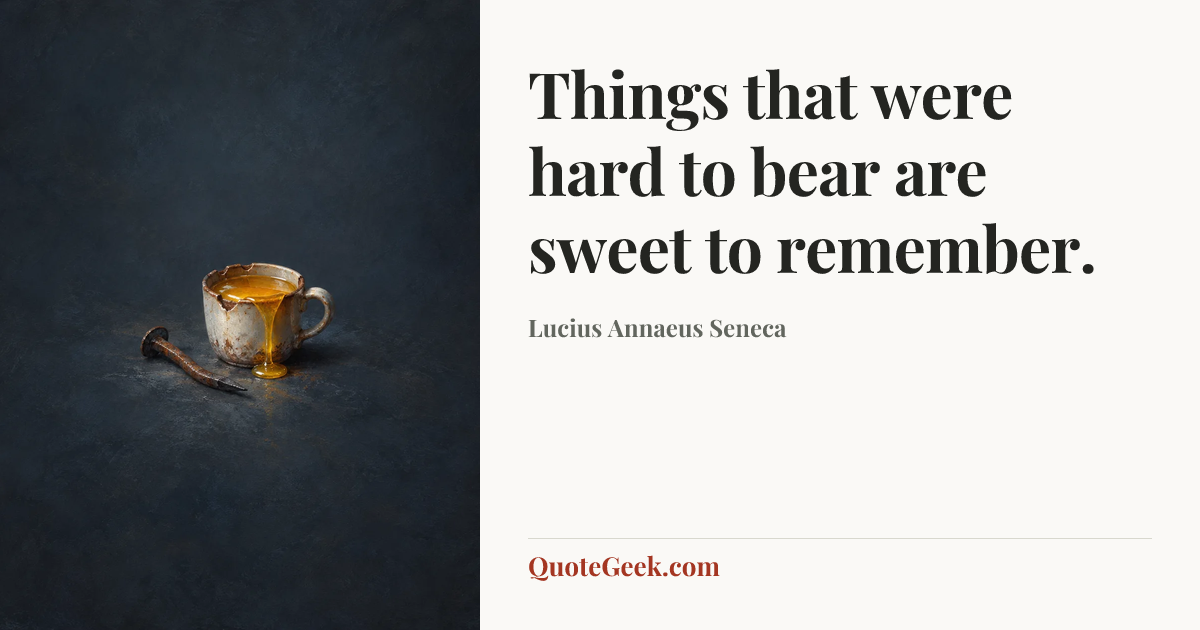 “Things that were hard to bear are sweet to remember.” — Lucius Annaeus Seneca. Illustrated QuoteGeek card.