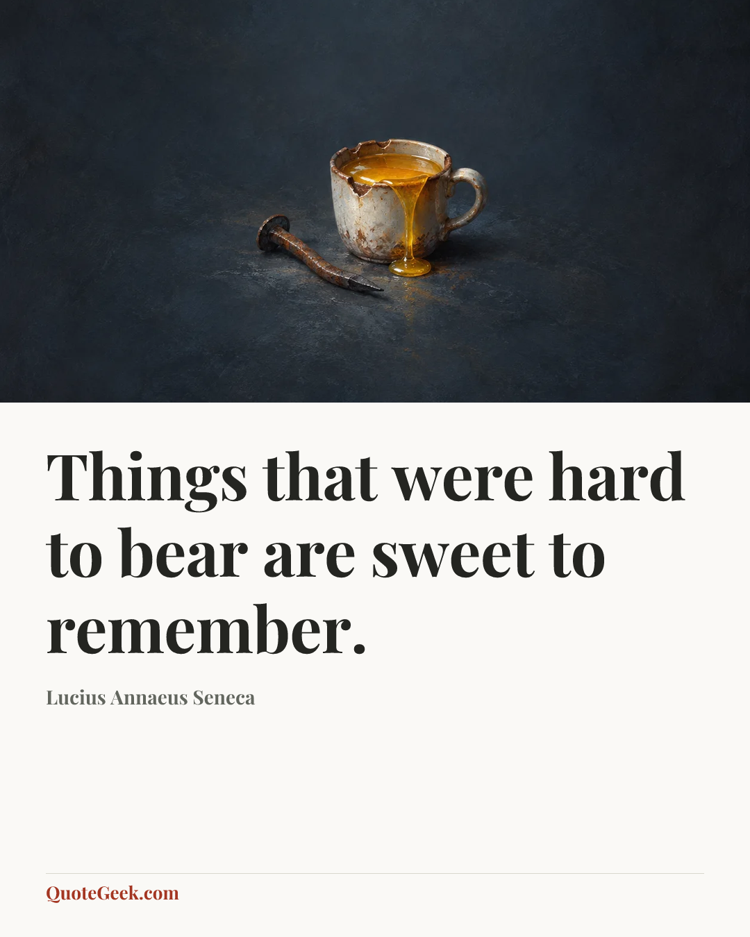 “Things that were hard to bear are sweet to remember.” — Lucius Annaeus Seneca. Illustrated QuoteGeek card.