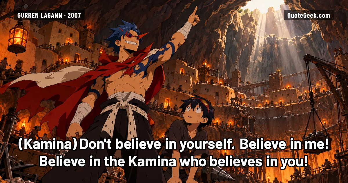 “Don't believe in yourself. Believe in me! Believe in the Kamina who believes in you!” — Kamina · Gurren Lagann. Illustrated QuoteGeek card.